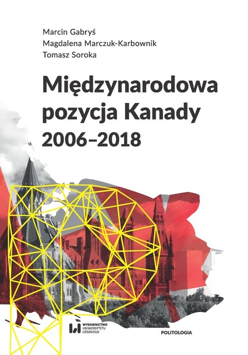 okładka Międzynarodowa pozycja Kanady (2006-2018) książka | Marcin Gabryś, Magdalena Marczuk-Karbownik, Tomasz Soroka