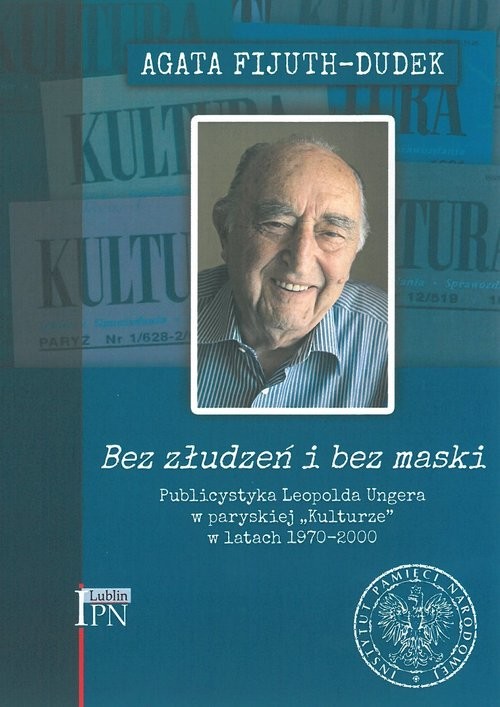 okładka Bez złudzeń i bez maski Publicystyka Leopolda Ungera w paryskiej „Kulturze” w latach 1970-2000 książka | Agata Fijuth-Dudek
