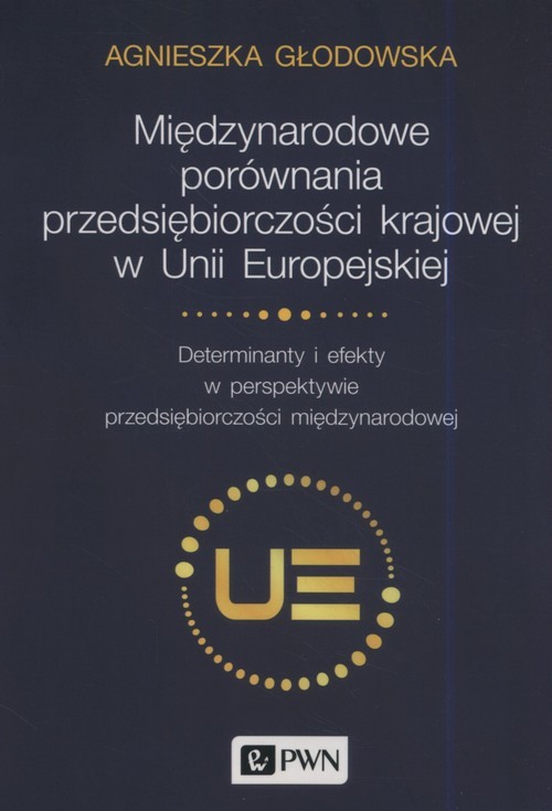 okładka Międzynarodowe porównania przedsiębiorczości krajowej w Unii Europejskiej Determinanty i efekty w perspektywie przedsiębiorczości międzynarodowej książka | Agnieszka Głodowska
