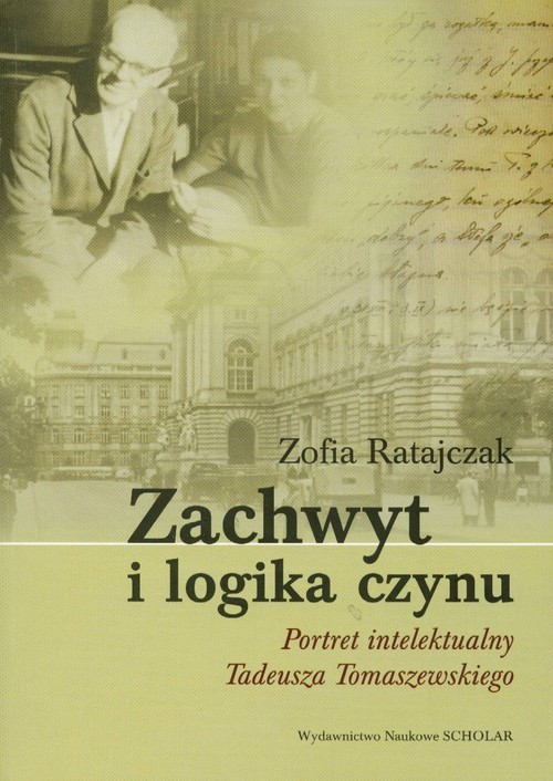 okładka Zachwyt i logika czynu Portret intelektualny Tadeusza Tomaszewskiego książka | Zofia Ratajczak
