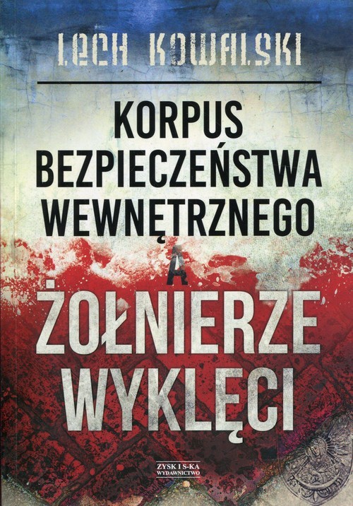okładka Korpus Bezpieczeństwa Wewnętrznego a Żołnierze Wyklęci Walka z podziemiem antykomunistycznym w latach 1944-1956 książka | Lech Kowalski