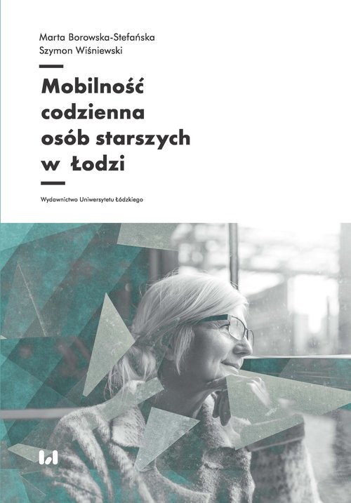 okładka Mobilność codzienna osób starszych w Łodzi książka | Marta Borowska-Stefańska, Szymon Wiśniewski