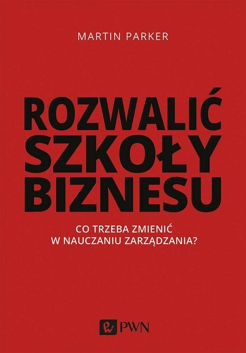 okładka Rozwalić szkoły biznesu Co trzeba zmienić w nauczaniu zarządzania? książka | Parker Martin