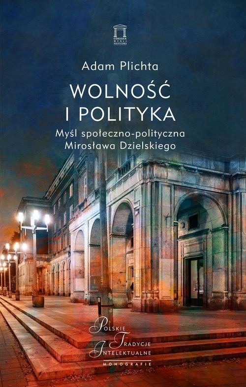 okładka Wolność i polityka Myśl społeczno-polityczna Mirosława Dzielskiego książka | Adam Plichta