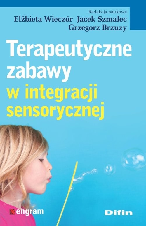 okładka Terapeutyczne zabawy w integracji sensorycznej książka | Elżbieta Wieczór, Jacek Szmalec, Grzegorz redakcja naukowa Brzuzy