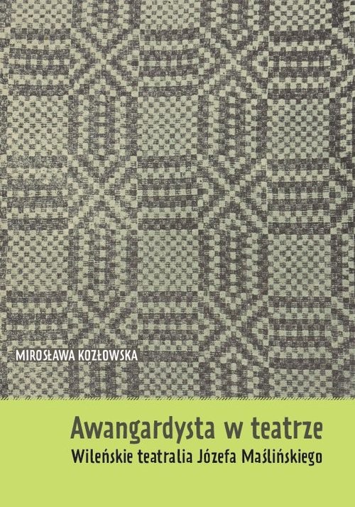 okładka Awangardysta w teatrze Wileńskie teatralia Józefa Maślińskiego książka | Kozłowska Mirosława