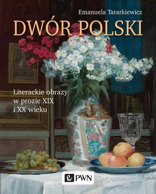 okładka Dwór polski. Literackie obrazy w prozie XIX i XX wieku książka | Emanuela Tatarkiewicz