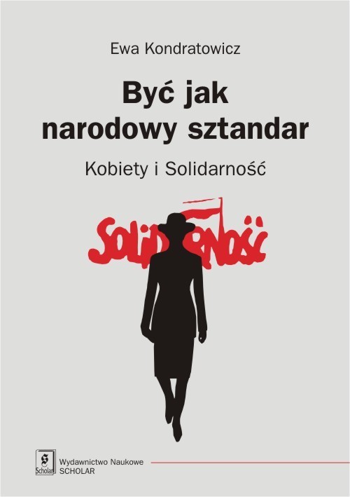 okładka Być jak narodowy sztandar Kobiety i Solidarność książka | Ewa Kondratowicz