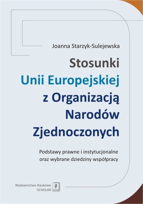 okładka Stosunki Unii Europejskiej Z Organizacją Narodów Zjednoczonych Podstawy prawne i instytucjonalne oraz wybrane dziedziny współpracy książka | Joanna Starzyk-Sulejewska