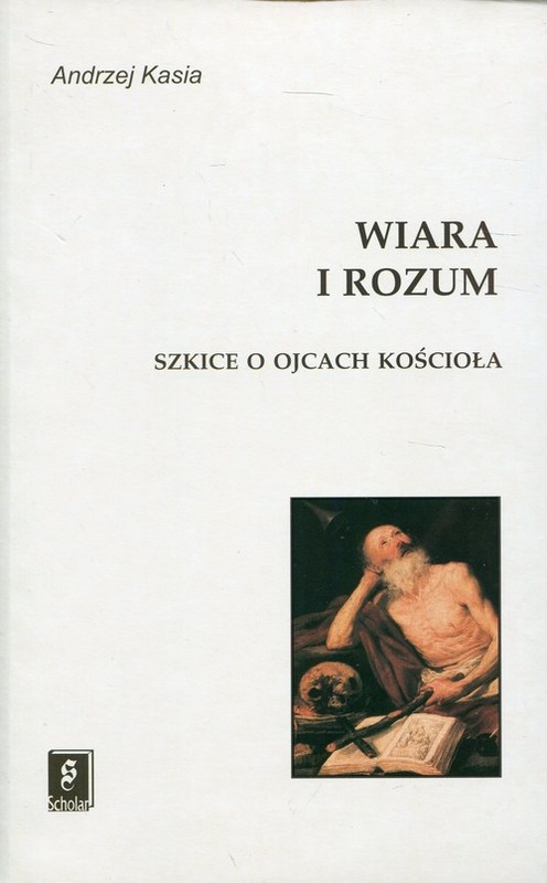 okładka Wiara i rozum Szkice o ojcach Kościoła książka | Andrzej Kasia