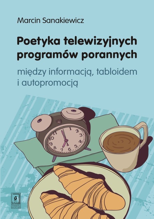 okładka Poetyka telewizyjnych programów porannych między inforamcją, tabloidem i autopromocją książka | Sankiewicz Marcin