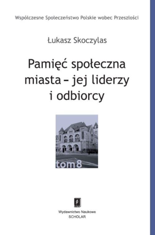 okładka Pamięć społeczna miasta - jej liderzy i odbiorcy książka | Łukasz Skoczylas