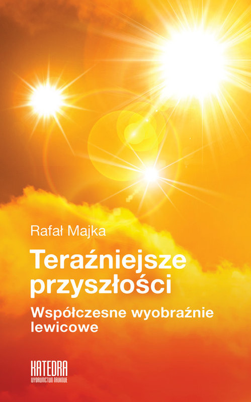okładka Teraźniejsze przyszłości Współczesne wyobraźnie lewicowe książka | Rafał Majka