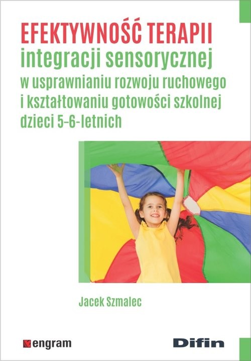 okładka Efektywność terapii integracji sensorycznej w usprawnianiu rozwoju ruchowego i kształtowaniu gotowości szkolnej dzieci 5-6-letnich książka | Szmalec Jacek