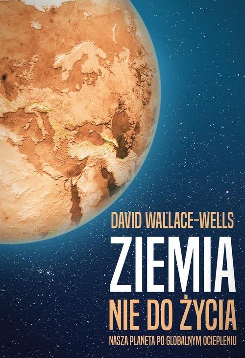 okładka Ziemia nie do życia Nasza planeta po globalnym ociepleniu książka | David Wallace-Wells