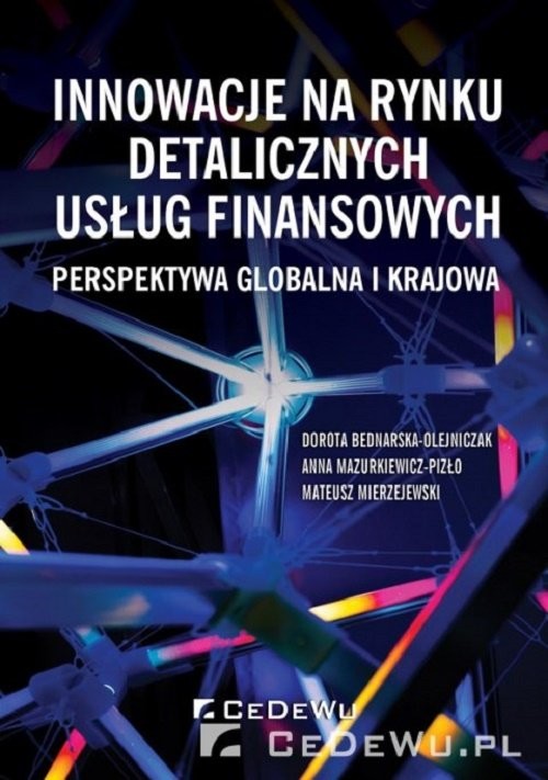 okładka Innowacje na rynku detalicznych usług finansowych Perspektywa globalna i krajowa książka | Bednarska-Olejniczak Dorota, Anna Mazurkiewicz-Pizło, Mierzejewski Mateusz