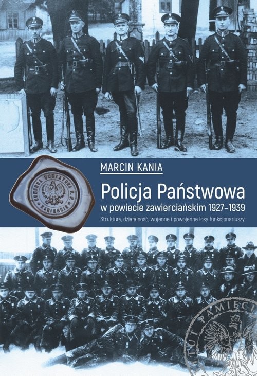 okładka Policja Państwowa w powiecie zawierciańskim 1927-1939 Struktury, działalność, wojenne i powojenne losy funkcjonariuszy. książka | Kania Marcin