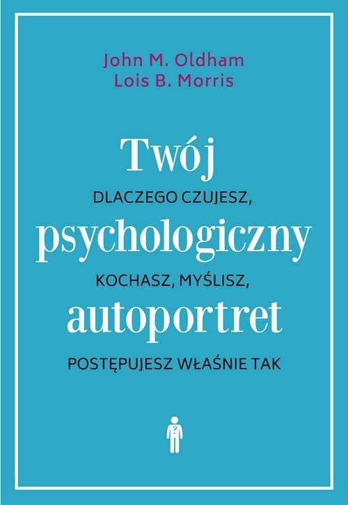 okładka Twój psychologiczny autoportret Dlaczego czujesz, kochasz, myślisz, postępujesz właśnie tak książka | John M. Oldham, Lois B. Morris