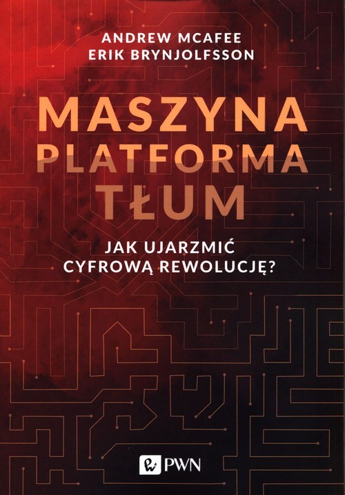 okładka Maszyna Platforma Tłum Jak ujarzmić cyfrową rewolucję? książka | Andrew McAfee, Erik Brynjolfsson