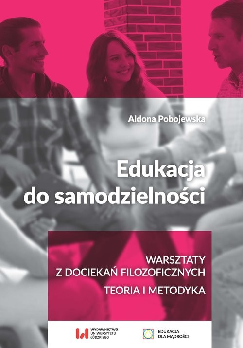 okładka Edukacja do samodzielności Warsztaty z dociekań filozoficznych. Teoria i metodyka książka | Aldona Pobojewska
