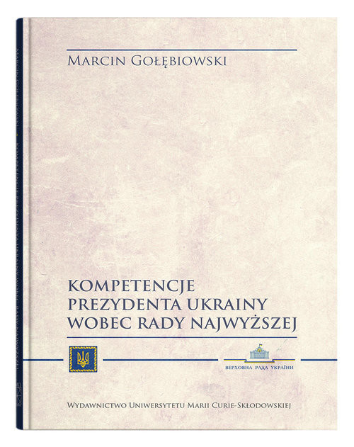 okładka Kompetencje Prezydenta Ukrainy wobec Rady Najwyższej książka | Gołębiowski Marcin