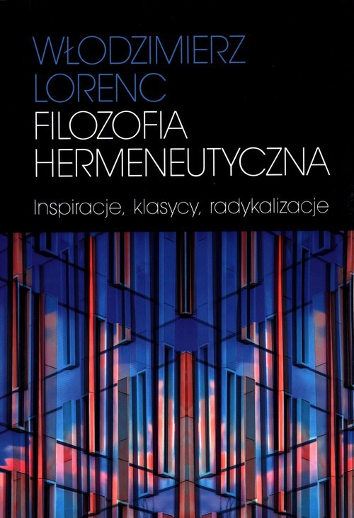 okładka Filozofia hermeneutyczna Inspiracje, klasycy, radykalizacje książka | Lorenc Włodzimierz