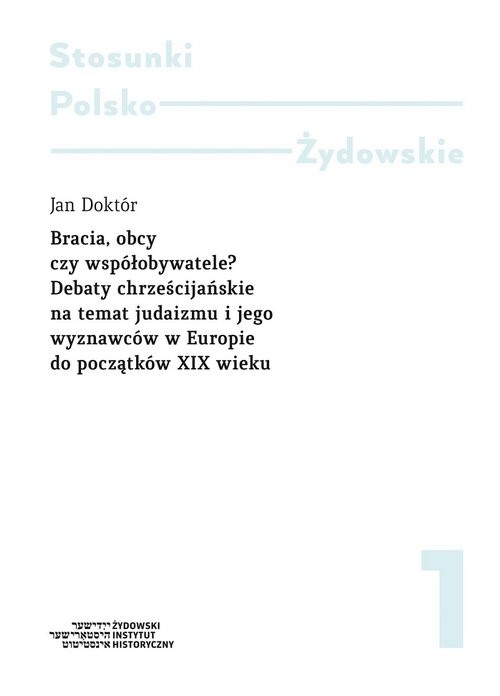 okładka Bracia obcy czy współobywatele? Debaty chrześcijańskie na temat judaizmu i jego wyznawców w Europie od poczatków XIX wieku książka | Jan Doktór