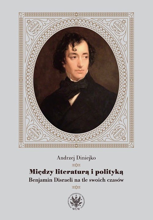 okładka Między literaturą i polityką Benjamin Disraeli na tle swoich czasów książka | Andrzej Diniejko