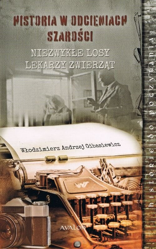 okładka Historia w odcieniach szarości Niezwykłe losy lekarzy zwierząt książka | dr n. wet. Włodzimierz Andrzej Gibasiewicz