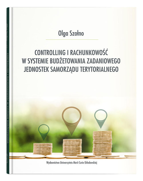 okładka Controlling i rachunkowość w systemie budżetowania zadaniowego jednostek samorządu terytorialnego książka | Szołno Olga