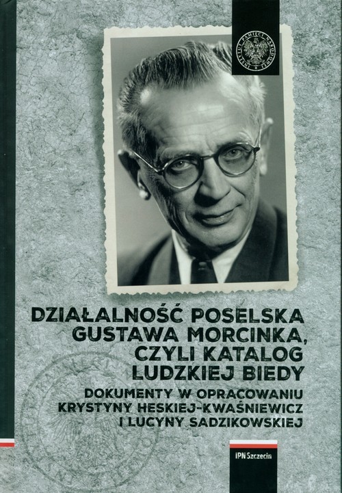 okładka Działalność poselska Gustawa Morcinka czyli katalog ludzkiej biedy Dokumenty w opracowaniu Krystyny Heskiej– Kwaśniewicz i Lucyny Sadzikowskej. książka