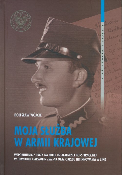 okładka Moja służba w Armii Krajowej Wspomnienia z pracy na kolei, działalności konspiracyjnej w Obwodzie Garwolin ZWZ-AK oraz okresu int książka | Wójcik Bolesław