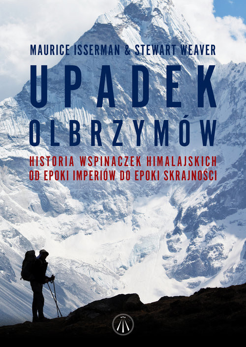 okładka Upadek olbrzymów Historia wspinaczek himalajskich od epoki imperiów do epoki skrajności książka | Isserman Maurice, Weaver Stewart