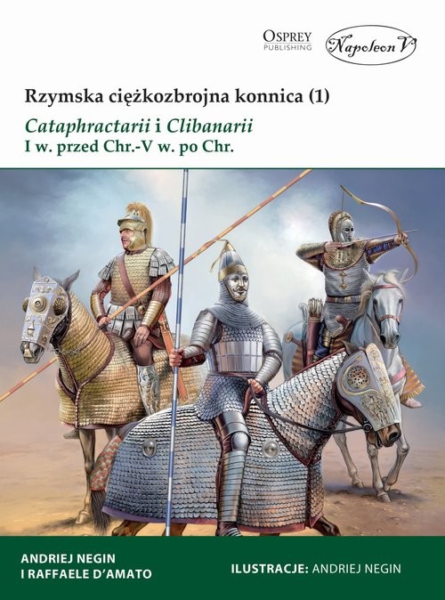 okładka Rzymska ciężkozbrojna konnica (1) Cataphractarii i Clibanarii I w. przed Chr.-V w. po Chr. książka | Raffaele D’Amato