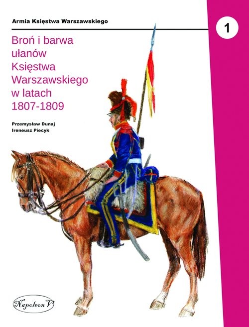 okładka Broń i barwa ułanów Księstwa Warszawskiego w latach 1807-1809 książka | Dunaj Przemysław, Ireneusz Piecyk
