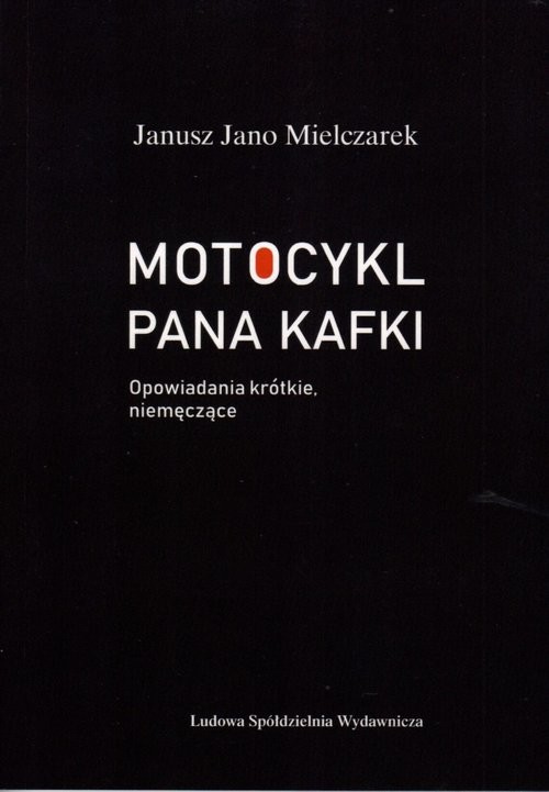 okładka Motocykl Pana Kafki Opowiadania krótkie, niemęczące książka | Janusz Jano Mielczarek