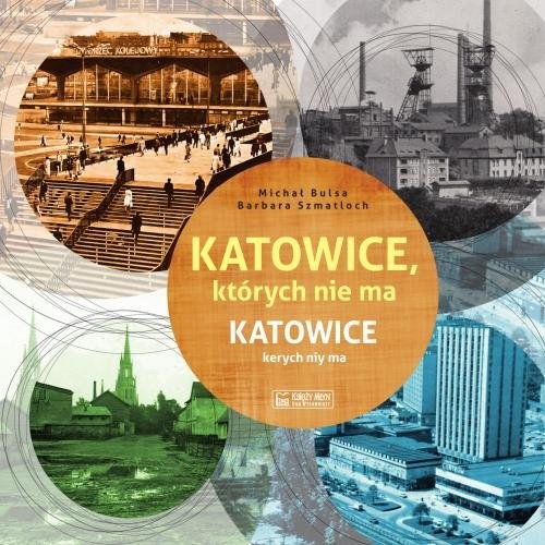 okładka Katowice, których nie ma Katowice kerych niy ma książka | Michał Bulsa, Barbara Szmatloch