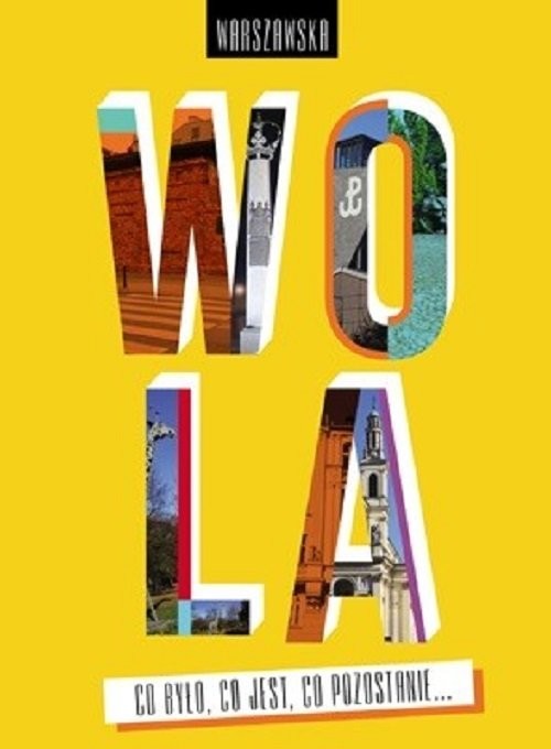 okładka Warszawska Wola Co było co jest co pozostanie książka | Janusz Dziano, Wojciech Kępka-Mariański, Ireneusz Wywiał