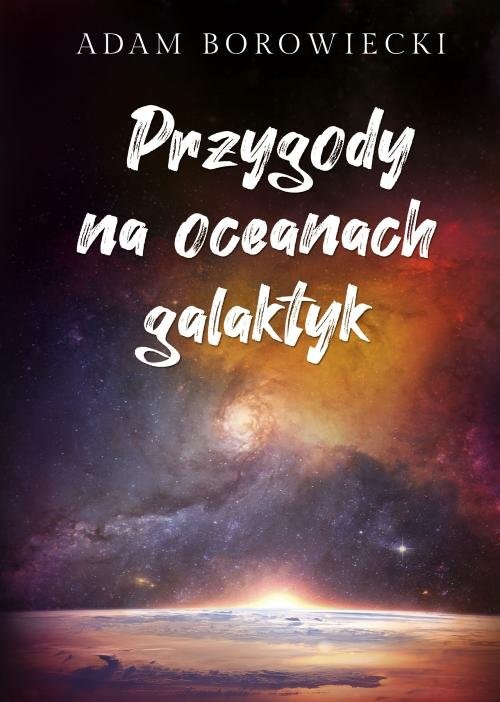 okładka Przygody na oceanach galaktyk książka | Adam Borowiecki