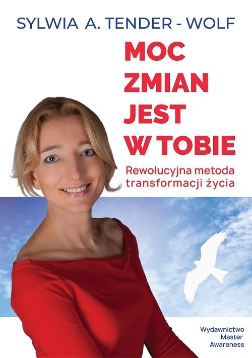 okładka Moc zmian jest w tobie. Rewolucyjna metoda transformacji życia książka | Sylwia A. Tender-Wolf