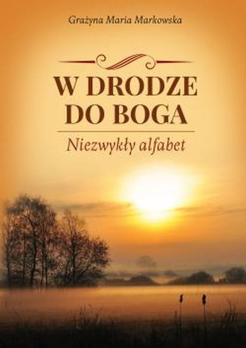 okładka W drodze do Boga Niezwykły alfabet książka | Grażyna Maria Markowska