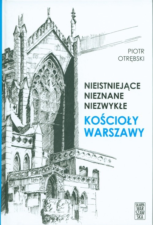 okładka Nieistniejące nieznane niezwykłe Kościoły Warszawy książka | Otrębski Piotr