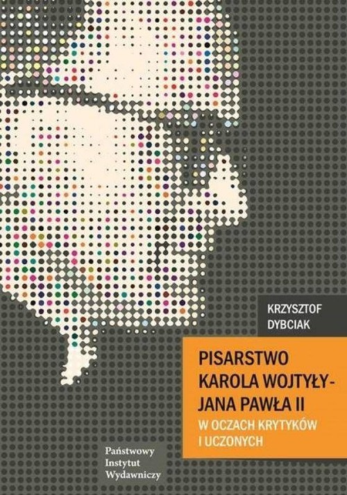 okładka Pisarstwo Karola Wojtyły  - Jana Pawła II w oczach krytyków i uczonych książka | Dybciak Krzysztof