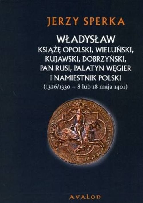 okładka Władysław książę opolski wieluński kujawski dobrzyński pan Rusi palatyn Węgier i namiestnik Polski książka | Sperka Jerzy