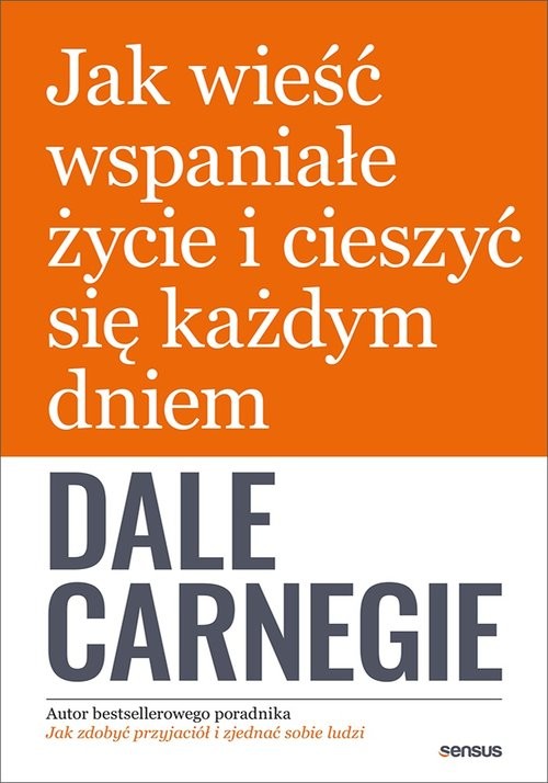 okładka Jak wieść wspaniałe życie i cieszyć się każdym dniem książka | Dale Carnegie