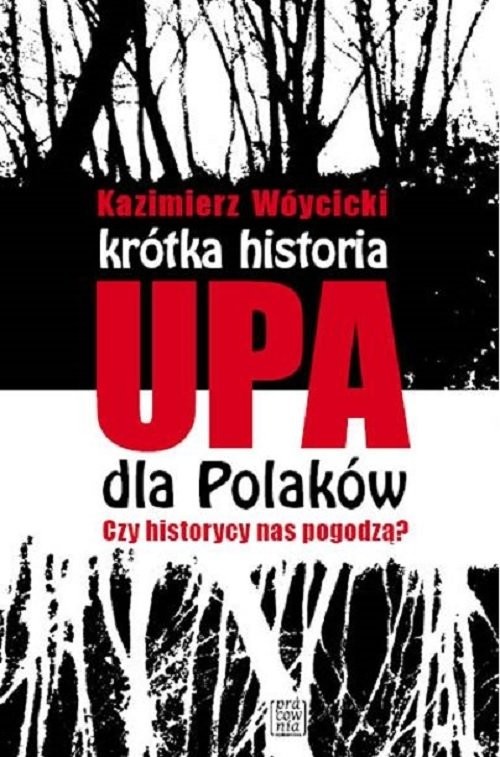 okładka Krótka historia UPA dla Polaków Czy historycy  nas pogodzą? książka | Kazimierz Wóycicki