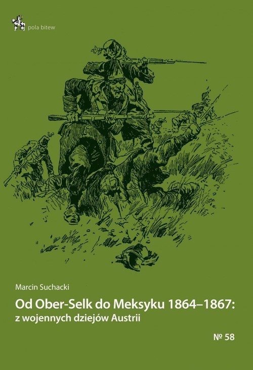 okładka Od Ober-Selk do Meksyku 1864-1867: z wojennych dziejów Austrii książka | Suchacki Marcin