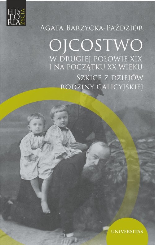 okładka Ojcostwo w drugiej połowie XIX i na poczatku XX w. Szkice z dziejów rodziny galicyjskiej książka | Agata Barzycka-Paździor