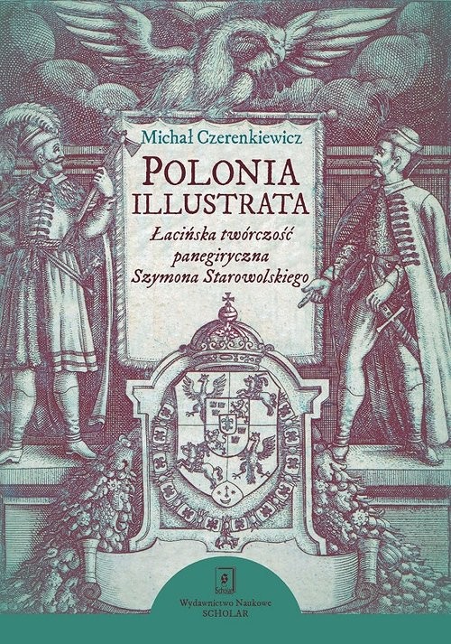 okładka Polonia illustrata Łacińska twórczość panegiryczna Szymona Starowolskiego książka | Czerenkiewicz Michał