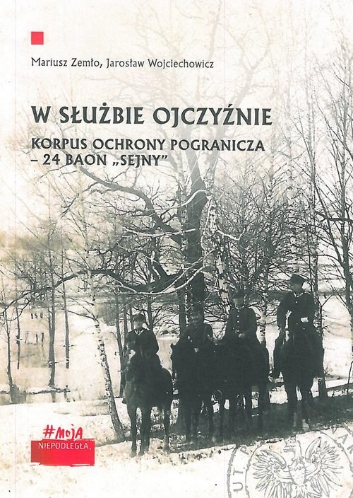 okładka W służbie Ojczyźnie Korpus Ochrony Pogranicza – 24 Baon Sejny. książka | Mariusz Zemło, Jarosław Wojciechowicz